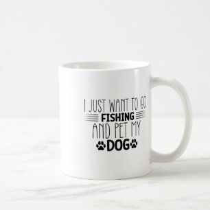 Mug Je veux juste aller pêcher et caresser mon chien C