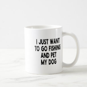 Mug Je veux juste aller pêcher et caresser mon chien P