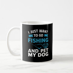 Mug Je Veux Juste Aller Pêcher Et Pet Mon Chien