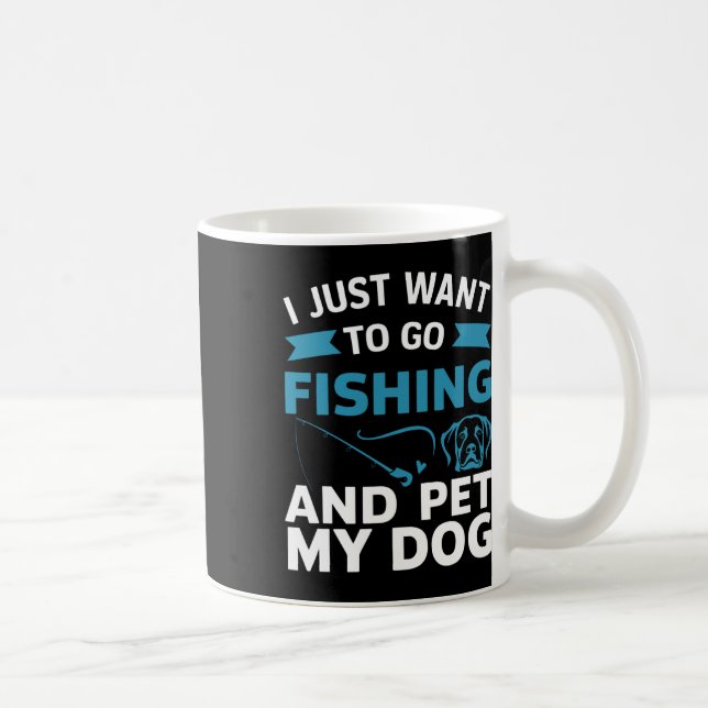 Mug Je Veux Juste Aller Pêcher Et Pet Mon Chien (Droite)