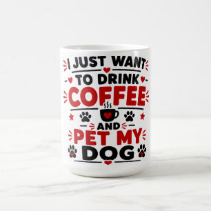 Mug Je veux juste boire du café et caresser mon chien