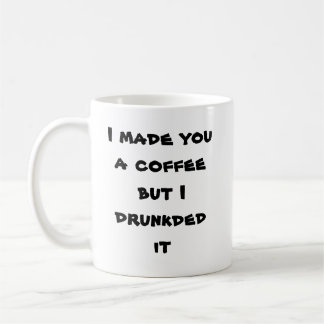 Mug Je vous ai fait un café mais je drunkded le