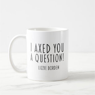 Mug Je Vous Ai Posé Une Question À La Hache Lizzie Bor