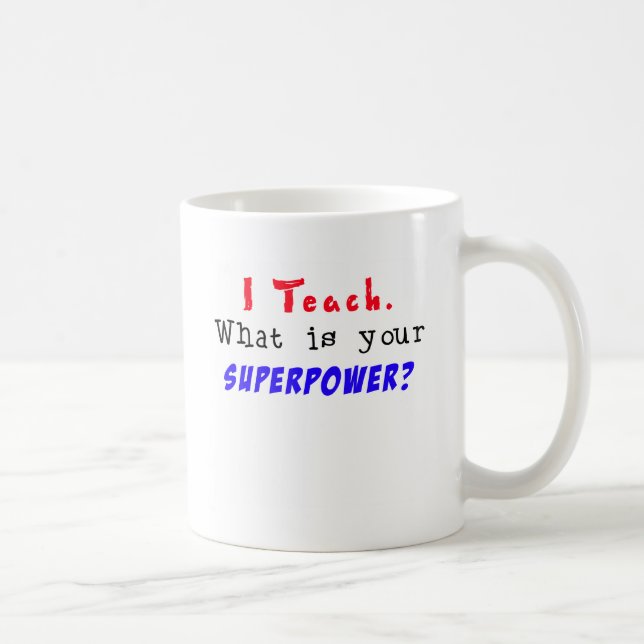 Mug J'enseigne. Quelle est la votre SUPERPUISSANCE ? (Droite)