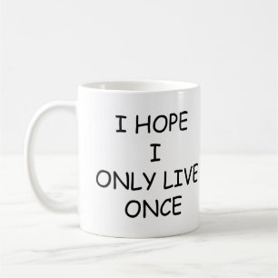 Mug J'Espère Ne Vivre Qu'Une Fois Que Du Café, Du Café