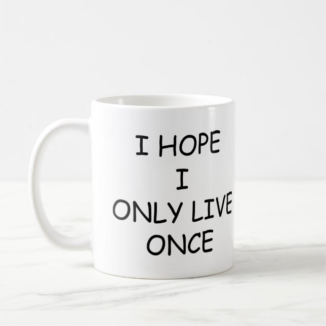 Mug J'Espère Ne Vivre Qu'Une Fois Que Du Café, Du Café (Gauche)