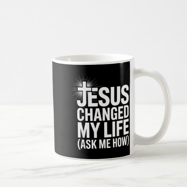 Mug Jesus Changed My Life Ask Me How Christian  (Droite)