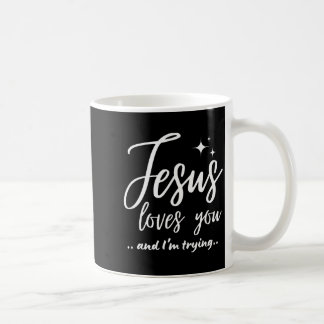 Mug Jesus Loves You And I'm Trying Funny Christian Eva