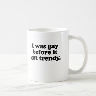 MUG J'ÉTAIS GAY AVANT    TOUJOURS