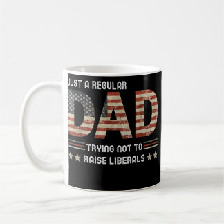 Mug Just A Regular Dad Trying Not To Raise Liberals