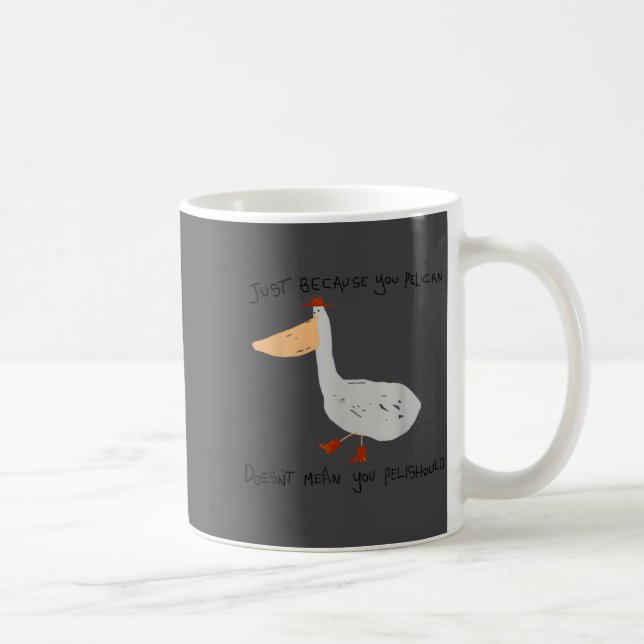 Mug Just Because You Pelican Doesn't Mean You Pelishou (Droite)