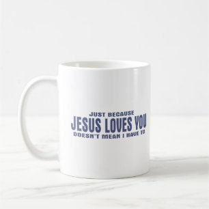 Mug Juste parce que Jésus t'aime, je ne veux pas dire.