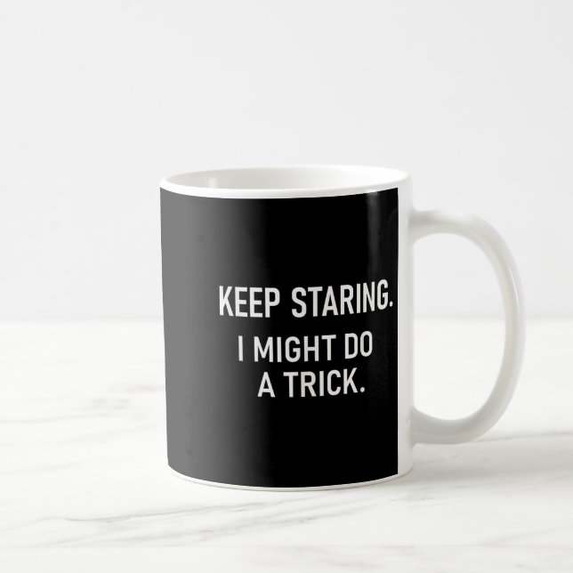 Mug Keep Staring I Might Do A Trick, Funny, Jokes, Sar (Droite)