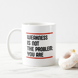 Mug La Faiblesse N'Est Pas Le Problème ; Vous Êtes