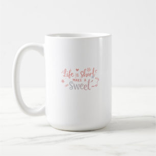 Mug La Vie Est Courte, Faites-La Douce