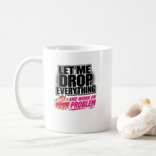 Mug Laissez-Moi Tout Lâcher et Travailler sur Votre Pr