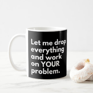 Mug Laissez-moi tout lâcher et travailler sur VOTRE pr