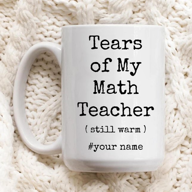Mug Larmes de mon professeur de mathématiques encore c (Tears of My Math Teacher Still Warm Funny Coffee Mug)