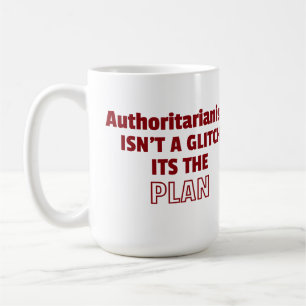 Mug L'autoritarisme n'est pas un Glitch, c'est le plan