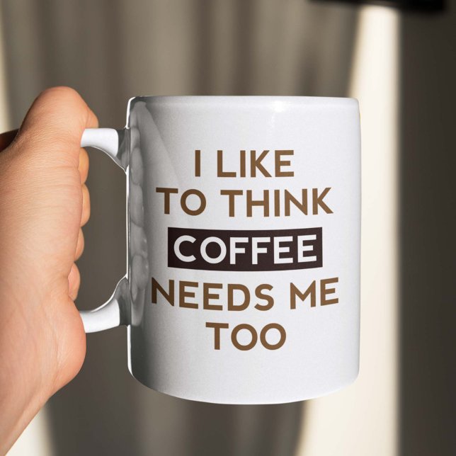 Mug Le café a aussi besoin de moi (I Like To Think Coffee Needs Me Too Mug)