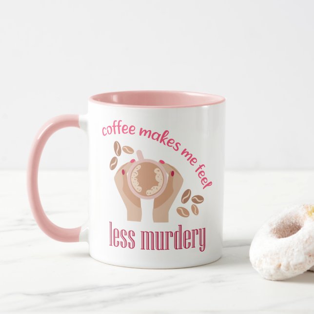 Mug Le café me fait me sentir moins meurtrier et drôle (Avec donut)