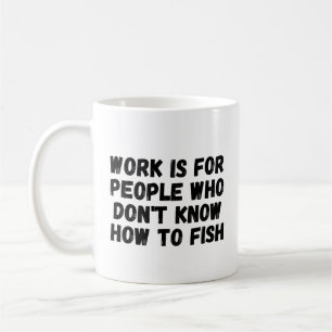 Mug Le travail est pour les gens qui ne savent pas pêc
