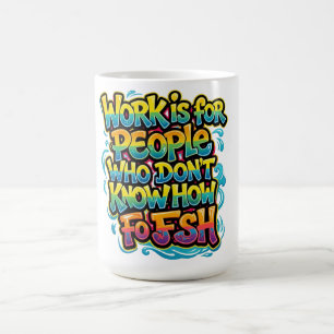 Mug Le travail est pour les gens qui ne savent pas pêc