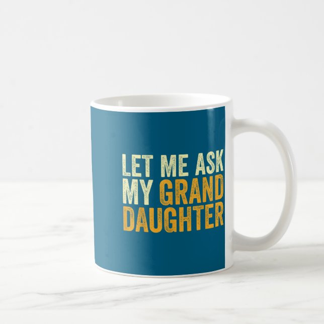 Mug Let Me Ask My Granddaughter Funny Grandpa Sarcasti (Droite)