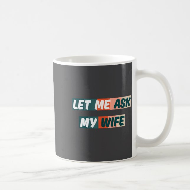 Mug Let Me Ask My Wife Funny Husband Quote  (Droite)