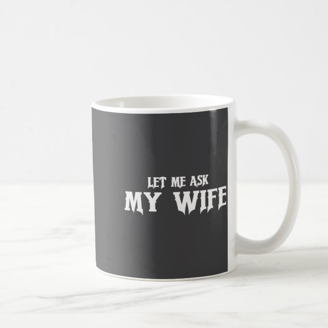 Mug Let Me Ask My Wife She Said No Funny Husband  (Droite)