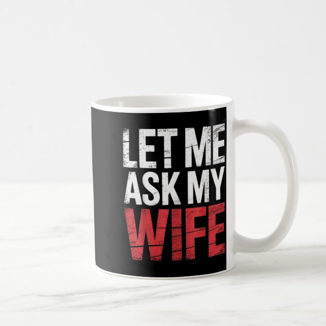 Mug Let Me Ask My Wife She Said No Funny Husband  (Droite)