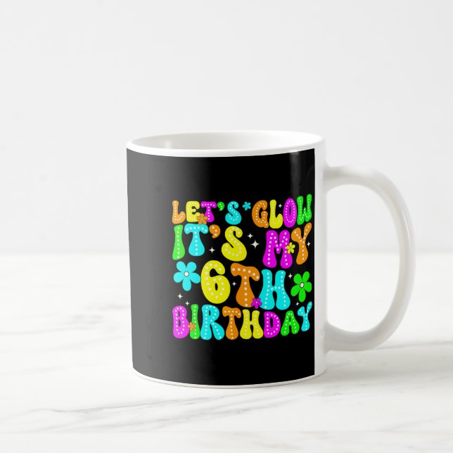 Mug Lets Crazy It's My 6th Birthday Glowing 6 Year Old (Droite)