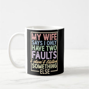Mug Ma femme dit que j'ai deux défauts que je n'écoute