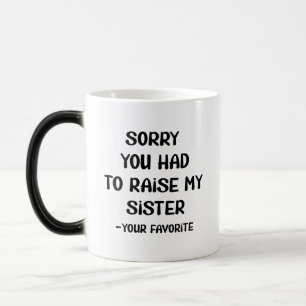 Mug Magic Désolé D'Avoir Élevé Ma Soeur - Votre Favori