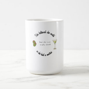 Mug Magic Elle croyait qu'elle pouvait donc avoir un Martini