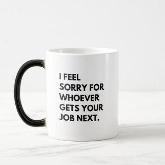 Mug Magic Je me sens désolé pour celui qui obtiendra votre p