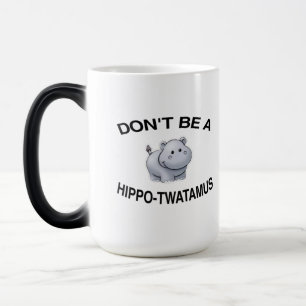 Mug Magic ne soyez pas un hippo twatamus