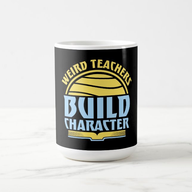 Mug Magic Weird Teachers Build Character Funny Teaching Fun (Centre)