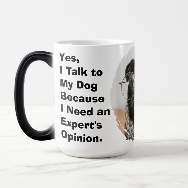 Mug Magic Yes, I Talk to  My Dog I Need  an Expert Opinion (Gauche)