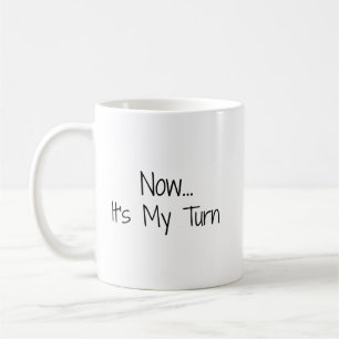 Mug "Maintenant... C'est mon tour" Phrase