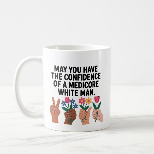 Mug May You Have The Confidence Of A Mediocre White Ma (Gauche)