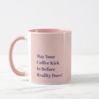 Mug May Your Coffee Kick In Before Reality Does!