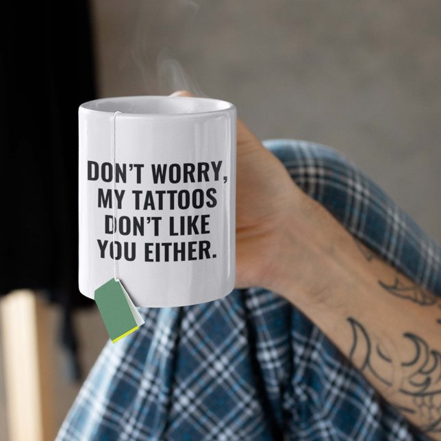 Mug Mes tatouages ne t'aiment pas non plus (Don't Worry, My Tattoos Don't Like You Either. Mug)