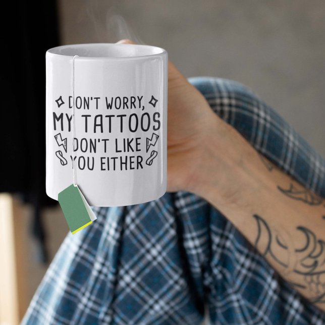 Mug Mes tatouages ne t'aiment pas non plus (Don't Worry, My Tattoos Don't Like You Either. Mug)