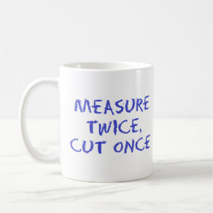 Mug Mesurer deux fois, couper une fois