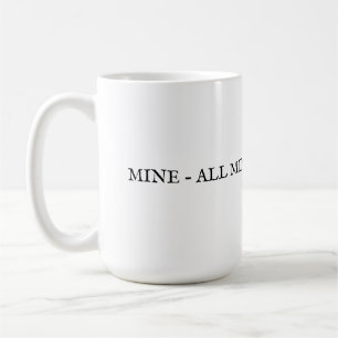 MUG MINE - TOUTE LA MIENNE ET SEULE LA MIENNE