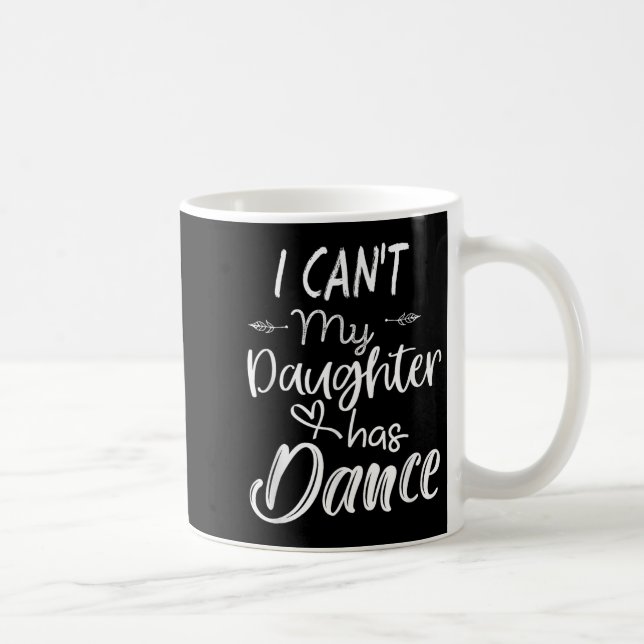 Mug Mom Shirt, Dance Shirt - I Can't My Daughter Has D (Droite)