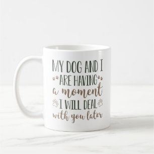 Mug Mon Chien Et Moi Avons Un Moment