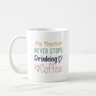 Mug Mon Enseignant N'Arrête Jamais De Boire Du Café