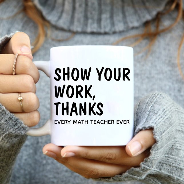 Mug Montrez Vos Travaux Merci / Chaque Enseignant En M (Show Your Work Thanks / Every Math Teacher Ever Coffee Mug)